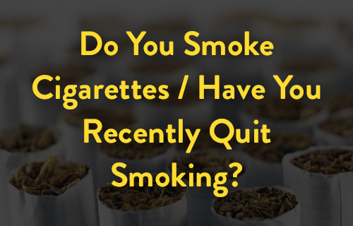 Do You Smoke Cigarettes / Have You Recently Quit?