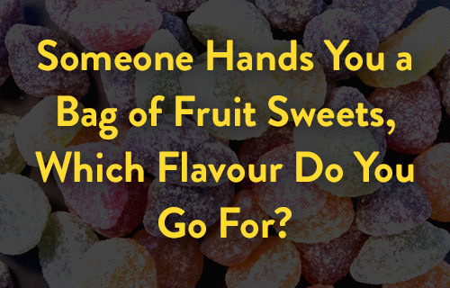 Someone Hands You a Bag of Fruit Sweets, Which Flavour Do You Go For?