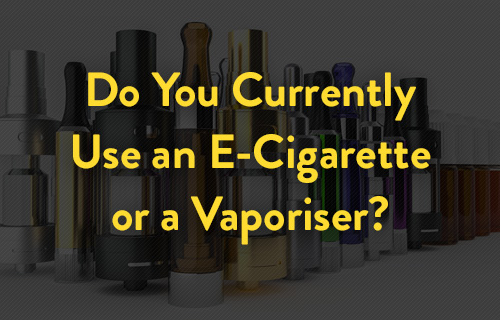 Do You Currently Use an E-Cigarette or Vaporiser