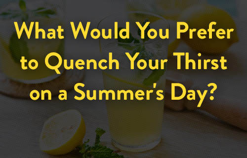 What Would You Prefer to Quench Your Thirst on a Summer's Day